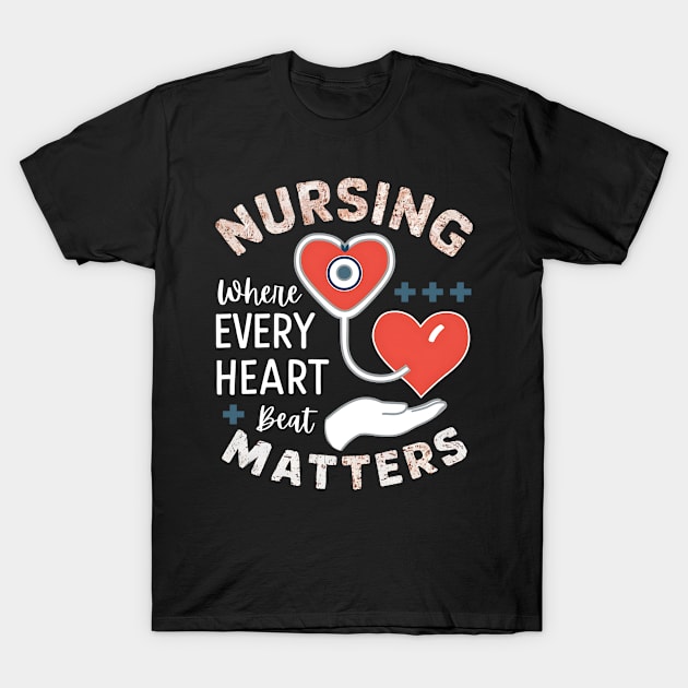 Nursing where every Heart Beat Matter T-Shirt by NomiCrafts